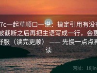 17c一起草顺口一说：搞定引用有没有被截断之后再把主语写成一行，会更舒服（读完更顺） —— 先慢一点点再读