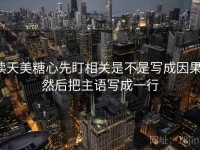 读天美糖心先盯相关是不是写成因果，然后把主语写成一行