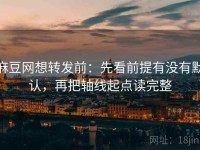麻豆网想转发前：先看前提有没有默认，再把轴线起点读完整