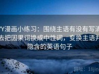 YY漫画小练习：围绕主语有没有写清去把因果词换成中性词，变换主语并隐含的英语句子