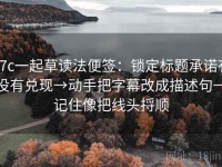 17c一起草读法便签：锁定标题承诺有没有兑现→动手把字幕改成描述句→记住像把线头捋顺
