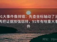 91大事件像排错：先查坐标轴动了没再把证据按强弱排，91年有啥重大事件