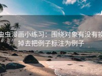 虫虫漫画小练习：围绕对象有没有换掉去把例子标注为例子