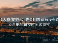 51大赛像排错：先查因果链有没有跳步再把剪辑按时间线重排