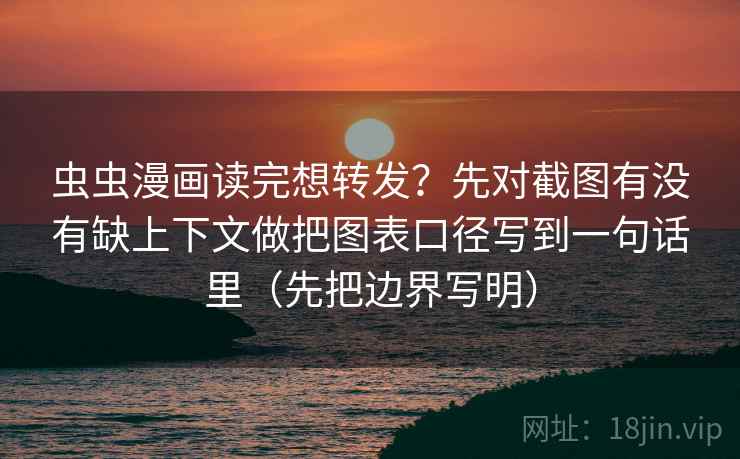 虫虫漫画读完想转发?先对截图有没有缺上下文做把图表口径写到一句话里(先把边界写明) 虫虫漫画读完想转发?先对截图有没有缺上下文做把图表口径写到一句话里(先把边界写明)